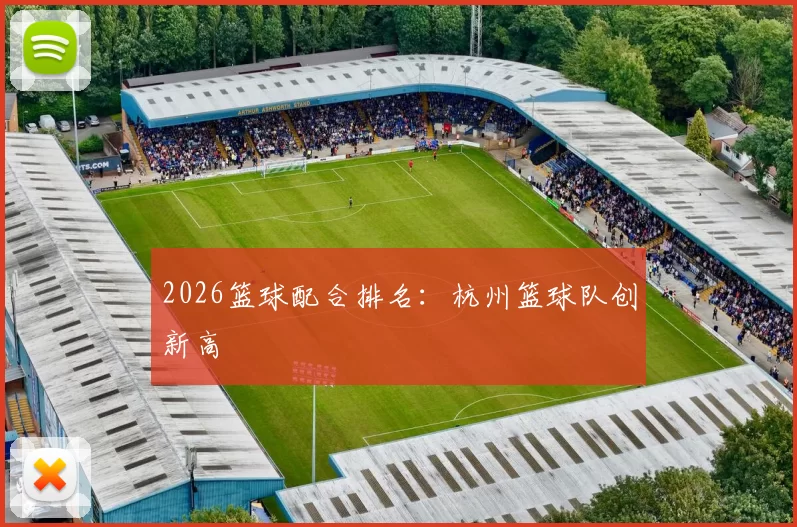 2026篮球配合排名：杭州篮球队创新高