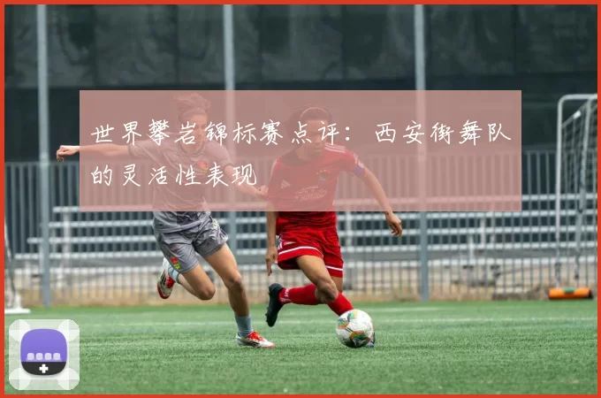 世界攀岩锦标赛点评：西安街舞队的灵活性表现
