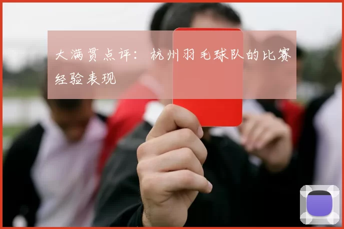 大满贯点评：杭州羽毛球队的比赛经验表现